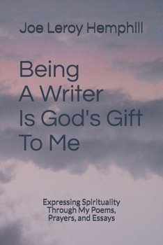 Being A Writer Is God's Gift To Me: Expressing Spirituality Through My Poems, Prayers, and Essays
