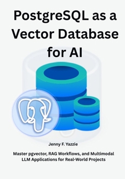 Paperback PostgreSQL as a Vector Database for AI: Master pgvector, RAG Workflows, and Multimodal LLM Applications for Real-World Projects Book