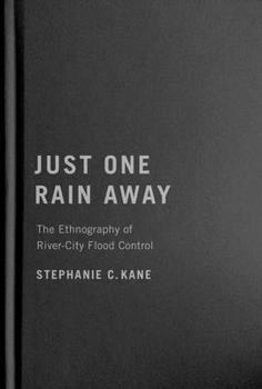 Hardcover Just One Rain Away: The Ethnography of River-City Flood Control Book