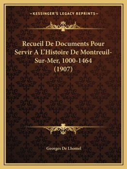 Paperback Recueil De Documents Pour Servir A L'Histoire De Montreuil-Sur-Mer, 1000-1464 (1907) [French] Book