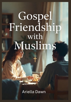 Gospel Friendship with Muslims Respectful Conversations That Share Jesus