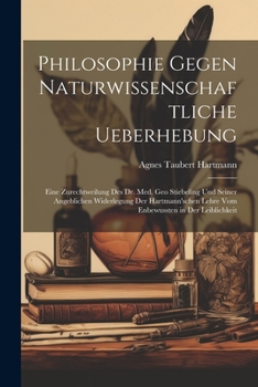 Philosophie Gegen Naturwissenschaftliche Ueberhebung: Eine Zurechtweilung Des Dr. Med. Geo Stiebeling Und Seiner Angeblichen Widerlegung Der ... in Der Leiblichkeit