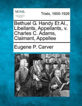 Paperback Bethuel G. Handy et al., Libellants, Appellants, V. Charles C. Adams, Claimant, Appellee Book