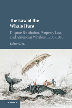 Paperback The Law of the Whale Hunt: Dispute Resolution, Property Law, and American Whalers, 1780-1880 Book
