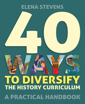 Paperback 40 Ways to Diversify the History Curriculum: A Practical Handbook Book