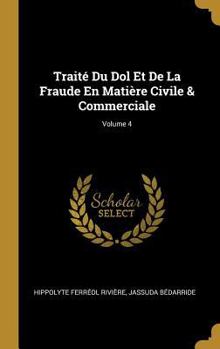 Hardcover Traité Du Dol Et De La Fraude En Matière Civile & Commerciale; Volume 4 [French] Book