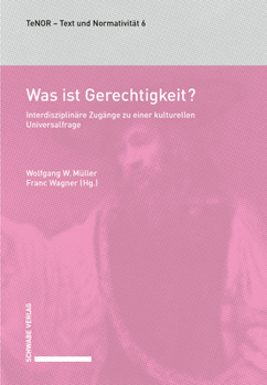 Was Ist Gerechtigkeit?: Interdisziplinare Zugange Zu Einer Kulturellen Universalfrage