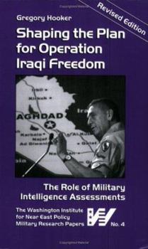 Paperback Shaping the Plan for Operation Iraqi Freedom: The Role of Military Intelligence Assessments Book