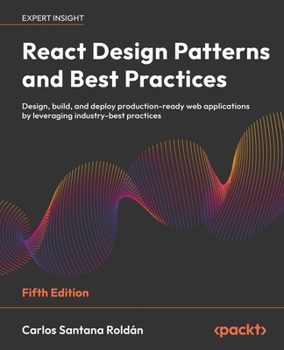 Paperback React Design Patterns and Best Practices: Design, build, and deploy production-ready web applications by leveraging industry-best practices Book