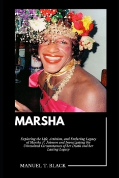 Marsha: Exploring the Life, Activism, and Enduring Legacy of Marsha P. Johnson and Investigating the Unresolved Circumstances of her Death and her Lasting Legacy