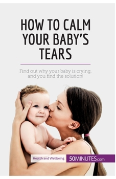 Paperback How to Calm Your Baby's Tears: Find out why your baby is crying, and you find the solution! Book