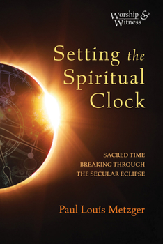 Paperback Setting the Spiritual Clock: Sacred Time Breaking Through the Secular Eclipse Book