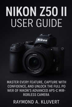 Paperback Nikon Z50 II User Guide: Master Every Feature, Capture with Confidence, and Unlock the Full Power of Nikon's Advanced APS-C Mirrorless Camera Book