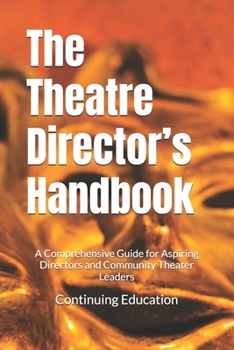 The Theatre Director’s Handbook: A Comprehensive Guide for Aspiring Directors and Community Theater Leaders