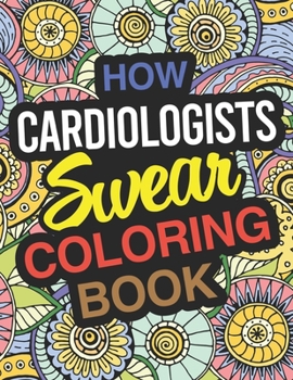 Paperback How Cardiologists Swear Coloring Book: Cardiologist Coloring Book For Heart Surgeons Book