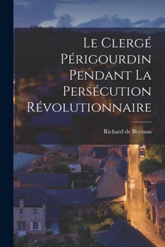 Paperback Le Clergé Périgourdin Pendant la Persécution Révolutionnaire [French] Book