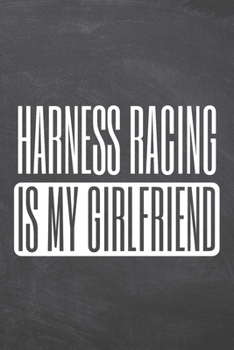 Harness Racing is my Girlfriend: Harness Racing Notebook, Planner or Journal | Size 6 x 9 | 110 Dot Grid Pages | Office Equipment, Supplies |Funny Harness Racing Gift Idea for Christmas or Birthday