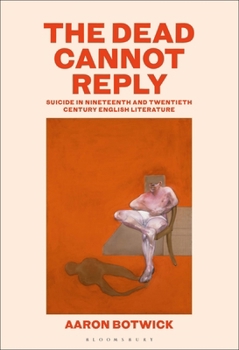 Hardcover The Dead Cannot Reply: Suicide in Nineteenth- And Twentieth-Century English Literature Book