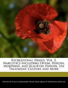 Paperback Recreational Drugs, Vol. 5, Narcotics Including Opium, Heroin, Morphine, and Blacktar Heroin, Use Treatment, Culture and More Book