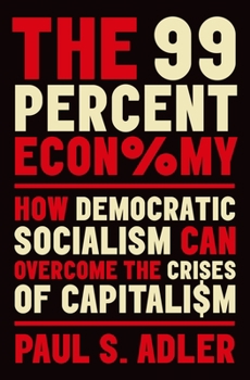 Hardcover The 99 Percent Economy: How Democratic Socialism Can Overcome the Crises of Capitalism Book