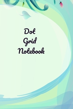 Dot Grid Notebook: A Dotted  Planner, Bullet  Grid Journal And Sketch Book Diary For Daily Planning, Organizing or Calligraphy