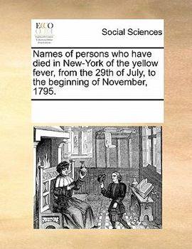 Paperback Names of Persons Who Have Died in New-York of the Yellow Fever, from the 29th of July, to the Beginning of November, 1795. Book