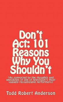 Paperback Don't Act: 101 Reasons Why You Shouldn't: (As supported by the thoughts and anecdotes of one of television's most vaguely recogni Book