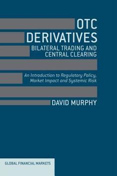 Paperback OTC Derivatives: Bilateral Trading & Central Clearing: An Introduction to Regulatory Policy, Market Impact and Systemic Risk Book