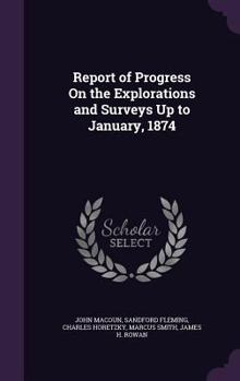 Hardcover Report of Progress On the Explorations and Surveys Up to January, 1874 Book