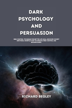 Paperback Dark Psychology and Persuasion: Mind Control Technique For Better Life Goal, Discover Covert Emotional Manipulation Techniques, Mind Control and Brain Book