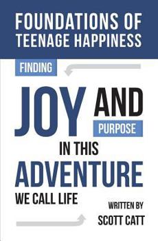 Paperback Foundations of Teenage Happiness: Finding Joy and Purpose in This Adventure Called Life Book