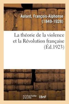 Paperback La Théorie de la Violence Et La Révolution Française: Discours Prononcé Au Congrès Des Sociétés Savantes, À La Sorbonne, Le 6 Avril 1923... [French] Book
