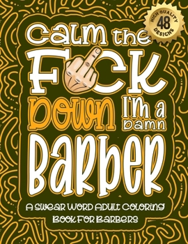 Paperback Calm The F*ck Down I'm a Barber: Swear Word Coloring Book For Adults: Humorous job Cusses, Snarky Comments, Motivating Quotes & Relatable Barber Refle Book