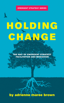 Paperback Holding Change: The Way of Emergent Strategy Facilitation and Mediation Book