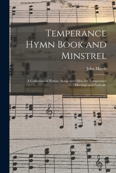 Hymn Book and Minstrel: A Collection of Hymns, Songs and Odes, for Temperance Meetings and Festivals (Classic Reprint)