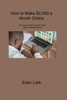 How to Make $2,000 a Month Online: 50 ways to make money online with no formal training