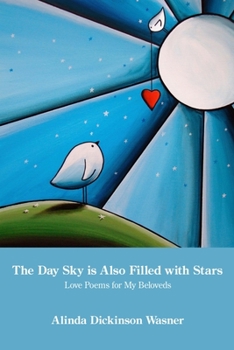 Paperback The Day Sky Is Also Filled with Stars: Love Poems for My Beloveds Book