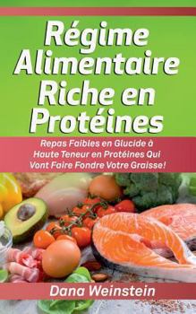 Paperback Régime Alimentaire Riche en Protéines: Repas Faibles en Glucide à Haute Teneur en Protéines Qui Vont Faire Fondre Votre Graisse! [French] Book
