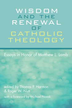 Hardcover Wisdom and the Renewal of Catholic Theology: Essays in Honor of Matthew L. Lamb Book