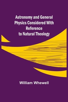 Paperback Astronomy and General Physics Considered with Reference to Natural Theology Book