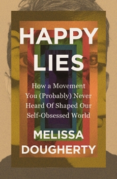 Paperback Happy Lies: How a Movement You (Probably) Never Heard of Shaped Our Self-Obsessed World Book