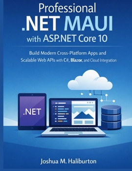 Professional .NET MAUI with ASP.NET Core 10: Build Modern Cross-Platform Apps and Scalable Web APIs with C#, Blazor, and Cloud Integration (Professional Software & Digital Tools Library)
