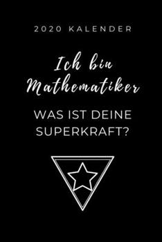 2020 KALENDER ICH BIN MATHEMATIKER WAS IST DEINE SUPERKRAFT?: A5 Geschenkbuch ERFOLGSJOURNAL 2020 Mathematik Studium | Notizbuch für Mathematiker | ... | Erstes Semester Mathe (German Edition)
