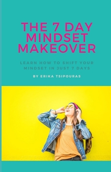 Paperback The 7 Day Mindset Makeover: Learn How To Shift Your Mindset In Just 7 Days Book