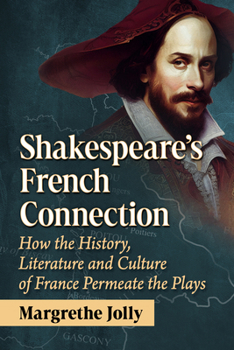 Paperback Shakespeare's French Connection: How the History, Literature and Culture of France Permeate the Plays Book