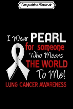 Composition Notebook: Lung Cancer For Someone Who Means The World To Me Journal/Notebook Blank Lined Ruled 6x9 100 Pages