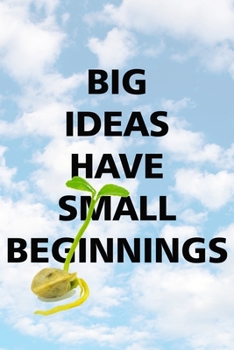 Paperback Big Ideas Have Small Beginnings: Notebook for Entrepreneurs, Start Ups and Those With Big Dreams Book