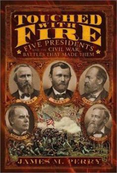 Hardcover Touched with Fire: Five Presidents and the Civil War Battles That Made Them Book
