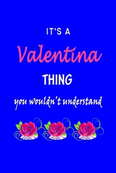 It's A  Valentina  Thing You Wouldn't Understand: Valentina  First Name Personalized Journal 6x9 Notebook, Wide Ruled (Lined) blank pages Funny  Cover ... and Women with Pink Name, Roses, on Blue