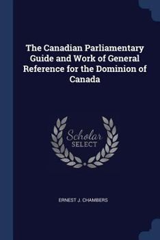 Paperback The Canadian Parliamentary Guide and Work of General Reference for the Dominion of Canada Book